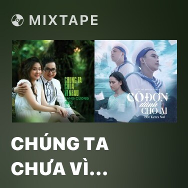 Mixtape Chúng Ta Chưa Vì Nhau - Various Artists