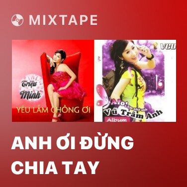 Mixtape Anh Ơi Đừng Chia Tay - Various Artists