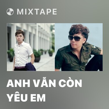 Mixtape Anh Vẫn Còn Yêu Em - Various Artists