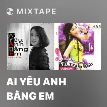 Mixtape Ai Yêu Anh Bằng Em - Various Artists