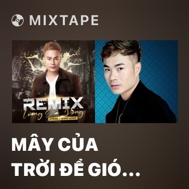 Mixtape Mây Của Trời Để Gió Cuốn Đi (Remix) - Various Artists