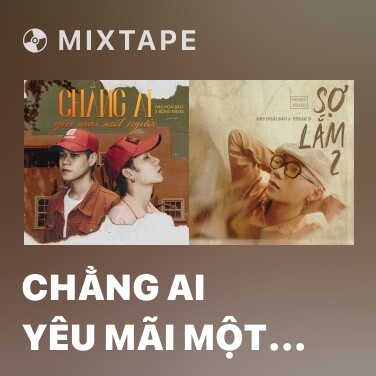 Mixtape Chẳng Ai Yêu Mãi Một Người - Various Artists