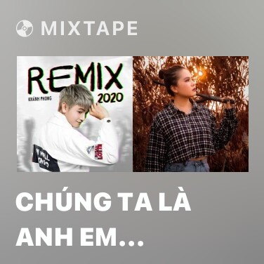Mixtape Chúng Ta Là Anh Em (Remix) (New Version) - Various Artists