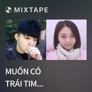 Mixtape Muốn Có Trái Tim Một Người / 愿得一人心 - Various Artists