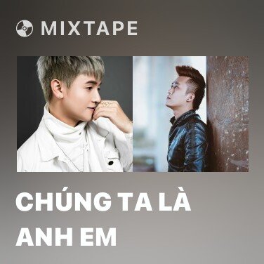 Mixtape Chúng Ta Là Anh Em - Various Artists