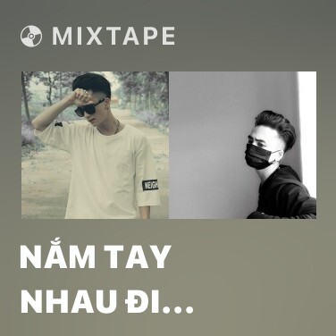 Mixtape ​Nắm Tay Nhau Đi Khắp Thế Gian - Various Artists