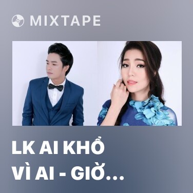 Mixtape LK Ai Khổ Vì Ai - Giờ Xa Lắm Rồi - Various Artists