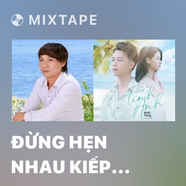 Mixtape Đừng Hẹn Nhau Kiếp Sau - Various Artists
